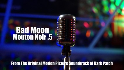 Mouton Noir .5 "Bad Moon" from The Original Motion Picture Soundtrack of "Dark Patch"
