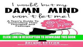 Ebook I would, but my DAMN MIND won t let me: A teen s guide to controlling their thoughts and