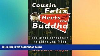 Must Have  Cousin Felix Meets the Buddha: and Other Encounters in China and Tibet  Full Ebook