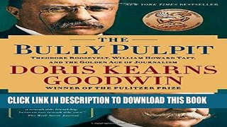 Read Now The Bully Pulpit: Theodore Roosevelt, William Howard Taft, and the Golden Age of