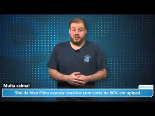 Muita calma! Site da Vivo Fibra assusta usuários com corte de 80% em upload