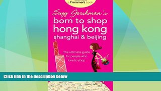 Big Sales  Suzy Gershman s Born to Shop Hong Kong, Shanghai   Beijing: The Ultimate Guide for