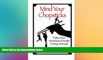 Must Have  Mind Your Chopsticks: Tales of an American Family Living Abroad  Full Ebook