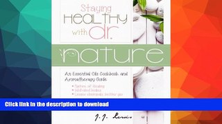 READ BOOK  Staying Healthy with Dr. Nature: An Essential Oils Cookbook and Aromatherapy Guide