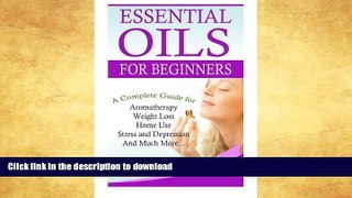 GET PDF  Essential Oils for Beginners: A Full Guide for Essential Oils and Weight Loss, Stress and