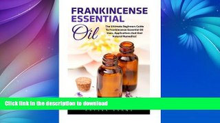 FAVORITE BOOK  Frankincense Essential Oil: The Ultimate Beginners Guide to Frankincense Essential
