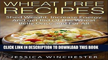 [PDF] Wheat Free Recipes: Shed Weight,Increase Energy,and Get Rid of The Wheat Belly Once and For