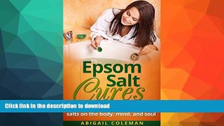 READ BOOK  Epsom Salt Cures: The Healing Powers of Epsom Salts on the Body, Mind and Soul (The