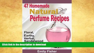 EBOOK ONLINE  47 Homemade Natural Perfume Recipes: Floral, Earthy, Herbal, Sandalwood And Other