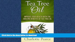 READ BOOK  Tea Tree Oil: Improve Your Health With The Amazing Benefits Of Tea Tree Oil