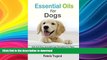 READ BOOK  Essential Oils For Dogs: Safe And Easy Aromatherapy Remedies For Fleas, Ticks,