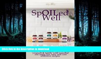 READ BOOK  Spoiled Well: Discover all natural ways to spoil yourself   family with fun, easy and
