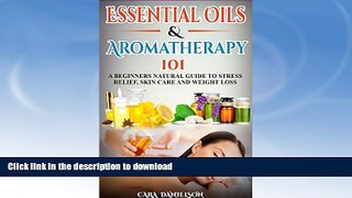 READ BOOK  Essential Oils And Aromatherapy 101: A Beginner s Guide to Stress Relief, Skin Care