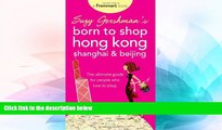 Ebook deals  Suzy Gershman s Born to Shop Hong Kong, Shanghai   Beijing: The Ultimate Guide for