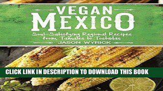 Ebook Vegan Mexico: Soul-Satisfying Regional Recipes from Tamales to Tostadas Free Read