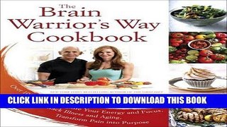 Ebook The Brain Warrior s Way Cookbook: Over 100 Recipes to Ignite Your Energy and Focus, Attack