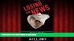 Read books  Losing the News: The Future of the News that Feeds Democracy (Institutions of American