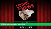 Read books  Losing the News: The Future of the News that Feeds Democracy (Institutions of American