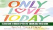 [EBOOK] DOWNLOAD Only Love Today: Reminders to Breathe More, Stress Less, and Choose Love READ NOW