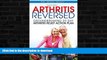 READ BOOK  Arthritis Reversed: 30 Days to Lasting Relief from Joint Pain and Arthritis FULL ONLINE