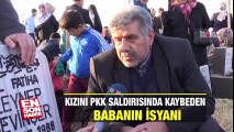 PKK saldırısında kızını kaybeden babanın isyanı