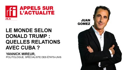 Le monde selon Donald Trump : quelles relations avec Cuba ?