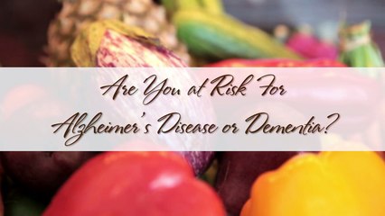 Are You At Risk For Alzheimer’s Disease or Dementia-