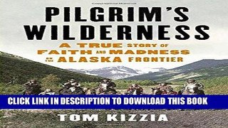 [PDF] Pilgrim s Wilderness: A True Story of Faith and Madness on the Alaska Frontier Popular