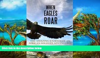 READ NOW  When Eagles Roar: The Amazing Journey of an African Wildlife Adventurer  Premium Ebooks