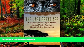 Full Online [PDF]  The Last Great Ape: A Journey Through Africa and a Fight for the Heart of the