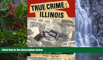 Full Online [PDF]  True Crime: Illinois, The State s Most Notorious Criminal Cases (True Crime