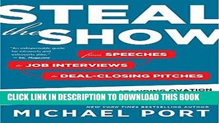 [EBOOK] DOWNLOAD Steal the Show: From Speeches to Job Interviews to Deal-Closing Pitches, How to