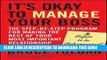 [DOWNLOAD] PDF It?s Okay to Manage Your Boss: The Step-by-Step Program for Making the Best of Your