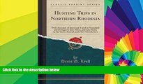 Must Have  Hunting Trips in Northern Rhodesia: With Accounts of Sport and Travel in Nyasaland and