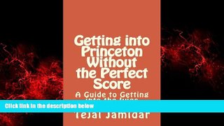 FREE DOWNLOAD  Getting into Princeton Without the Perfect Score: A Guide to Getting in the Ivies