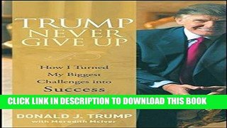 [EBOOK] DOWNLOAD Trump Never Give Up: How I Turned My Biggest Challenges into Success READ NOW