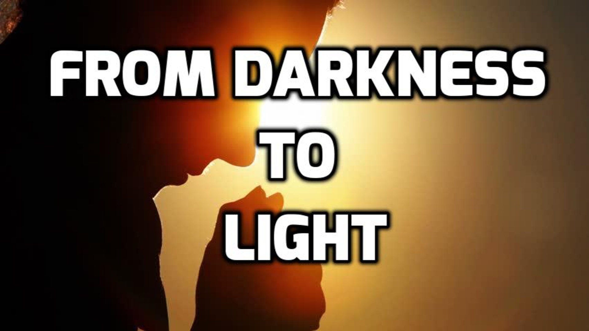 From Darkness to Light