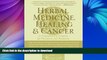 READ BOOK  Herbal Medicine, Healing   Cancer: A Comprehensive Program for Prevention and