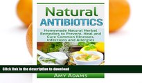 READ BOOK  Natural Antibiotics: Homemade Natural Herbal Remedies to Prevent, Heal and Cure Common
