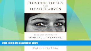 Big Sales  Honour, Heels and Headscarves: Real-Life stories of Women from Istanbul  READ PDF