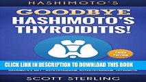 Ebook Hashimotos: Goodbye - Hashimoto s Thyroiditis! The Ultimate Guide To Overcoming - Hashimoto