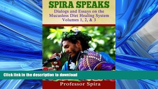 EBOOK ONLINE  Spira Speaks: Dialogs and Essays on the Mucusless Diet Healing System Volume 1,