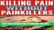 Best Seller Killing Pain Without Painkillers - 100% Natural Pain Relief Without Popping Pills Free