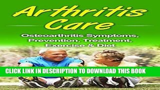 Ebook Arthritis Care: Osteoarthritis Symptoms, Prevention, Treatment, Exercise   Diet