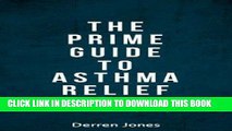 Ebook The Prime Guide To Asthma Relief: Asthma Diet And Powerful Tools To Stop Wheezing, Breathing