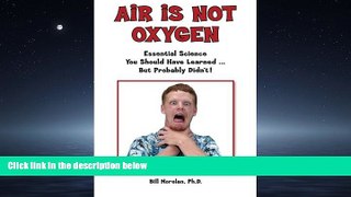 Read Air Is Not Oxygen: Essential Science You Should Have Learned ... But Probably Didn t!