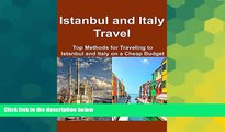 Must Have  Istanbul and Italy Travel:  Top Methods for Traveling to Istanbul and Italy on a Cheap