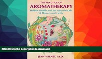 READ BOOK  Practice of Aromatherapy: Holistic Health and the Essential Oils of Flowers and Herbs