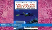 Best Buy Deals  The Dive Sites of Cozumel, Cancun and the Mayan Riviera : Comprehensive Coverage