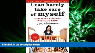 FREE DOWNLOAD  I Can Barely Take Care of Myself: Tales From a Happy Life Without Kids READ ONLINE